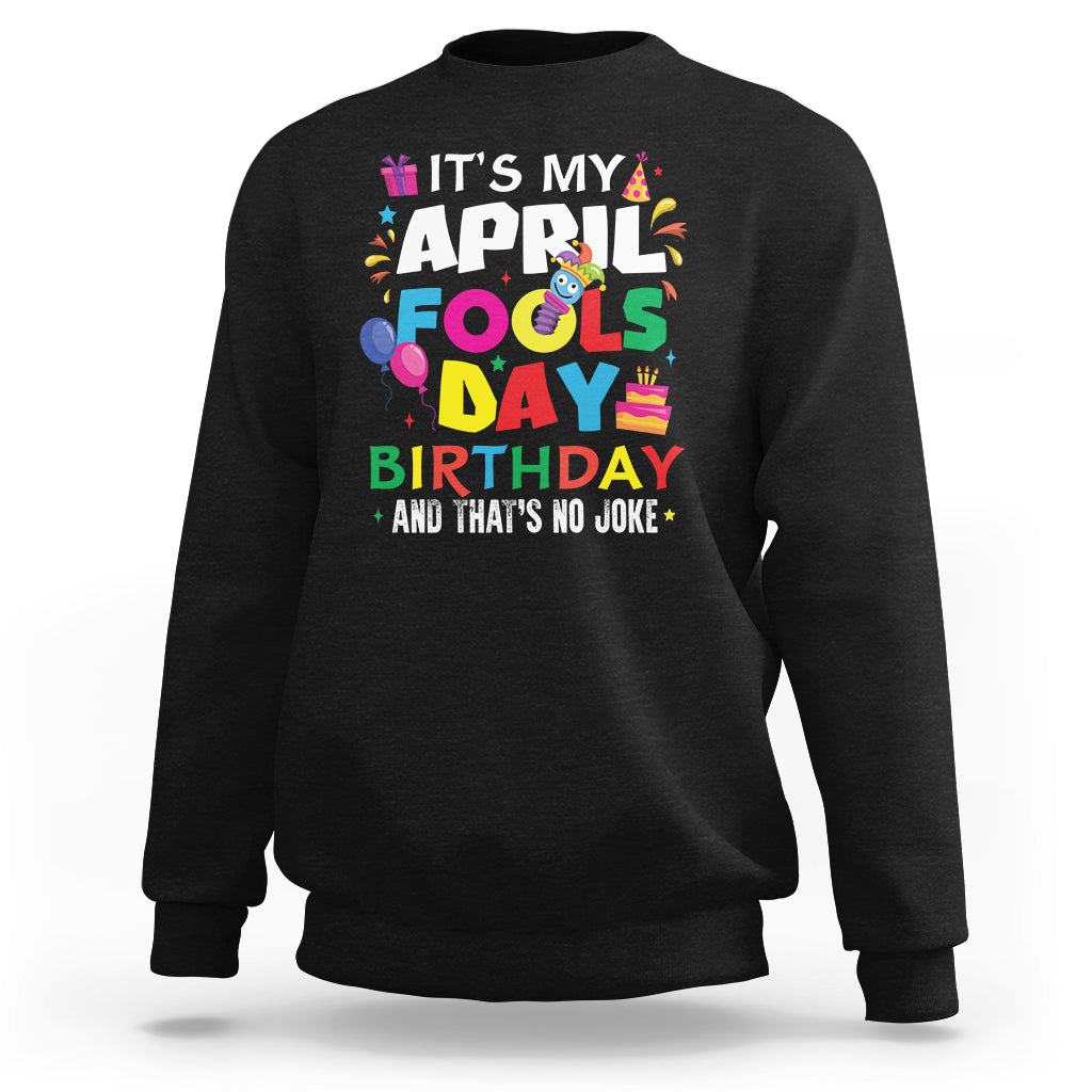 It's My April Fool's Day Birthday And That's No Joke Sweatshirt - Wonder Print Shop