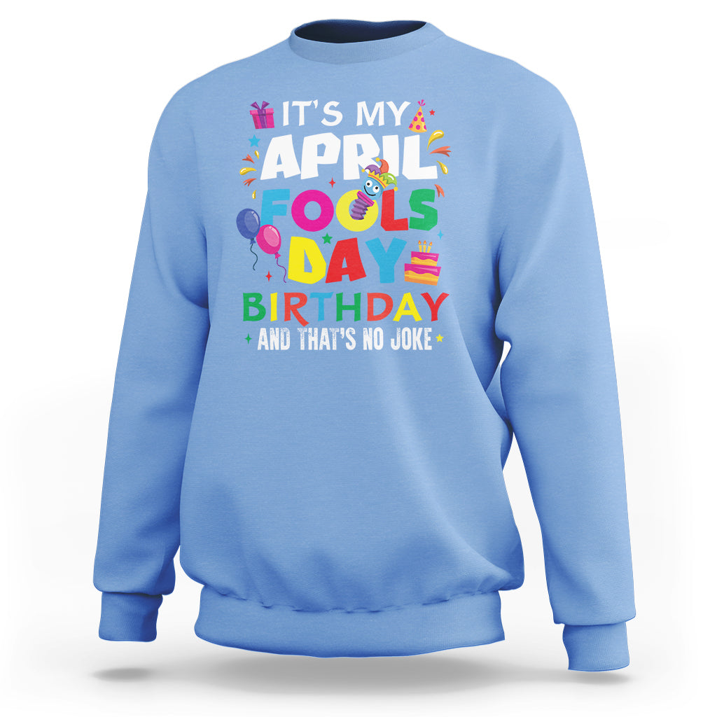 It's My April Fool's Day Birthday And That's No Joke Sweatshirt - Wonder Print Shop