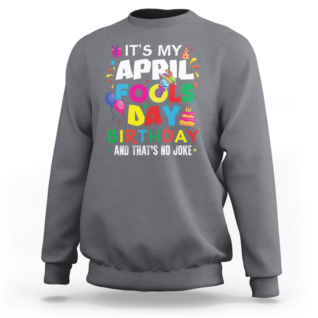 It's My April Fool's Day Birthday And That's No Joke Sweatshirt - Wonder Print Shop