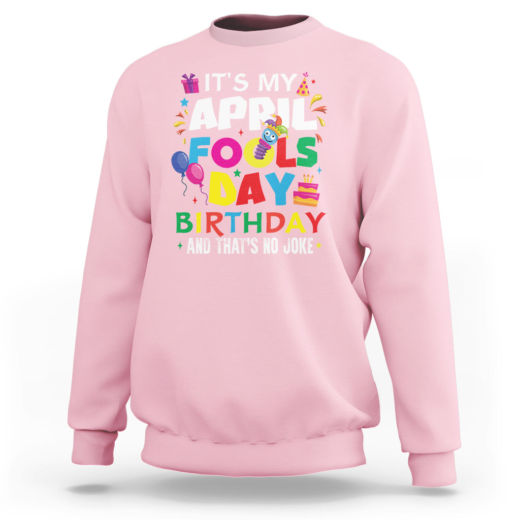 It's My April Fool's Day Birthday And That's No Joke Sweatshirt - Wonder Print Shop