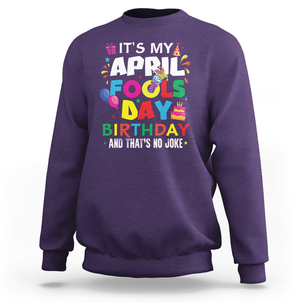 It's My April Fool's Day Birthday And That's No Joke Sweatshirt - Wonder Print Shop