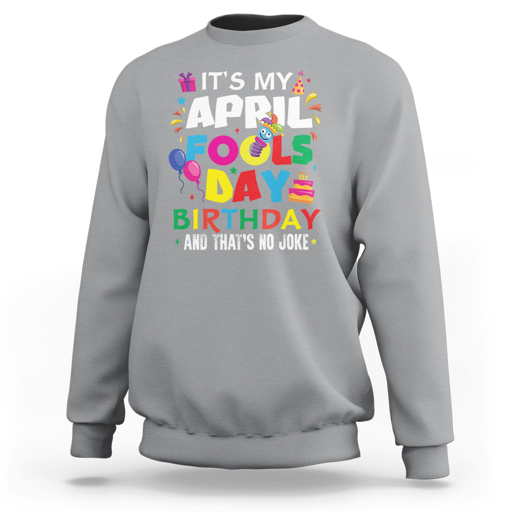 It's My April Fool's Day Birthday And That's No Joke Sweatshirt - Wonder Print Shop
