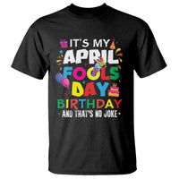 It's My April Fool's Day Birthday And That's No Joke T Shirt - Wonder Print Shop