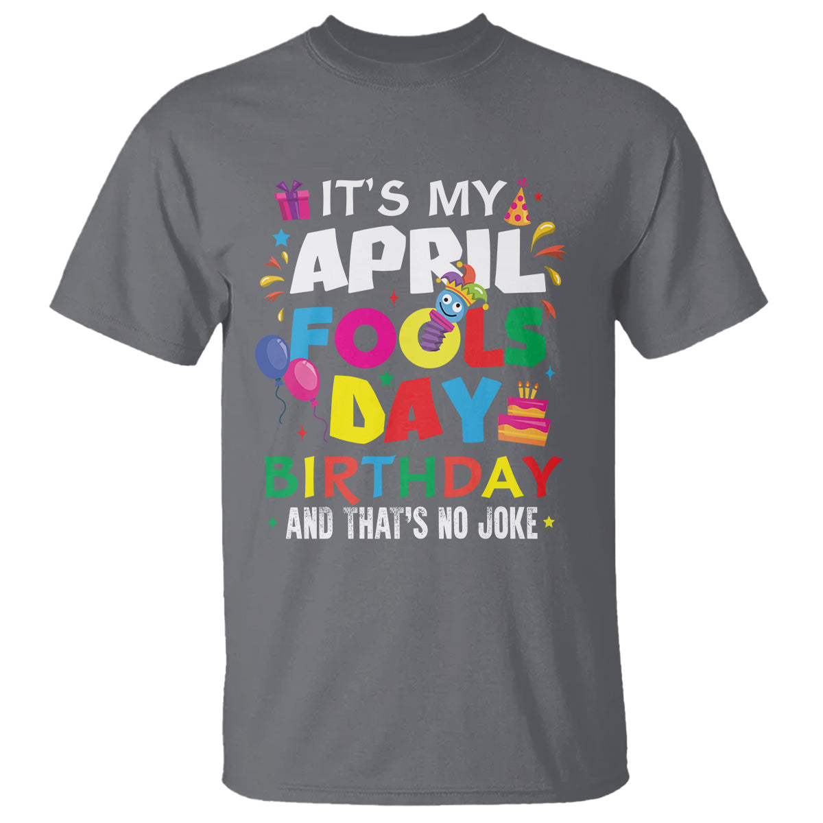 It's My April Fool's Day Birthday And That's No Joke T Shirt - Wonder Print Shop