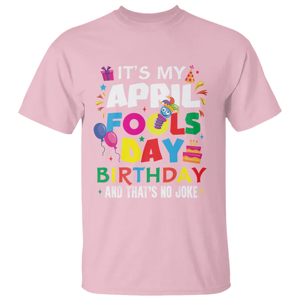 It's My April Fool's Day Birthday And That's No Joke T Shirt - Wonder Print Shop