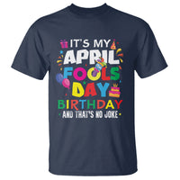 It's My April Fool's Day Birthday And That's No Joke T Shirt - Wonder Print Shop