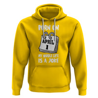 Fool's Day Birthday Hoodie Born On April 1st My Life Is A Joke - Wonder Print Shop