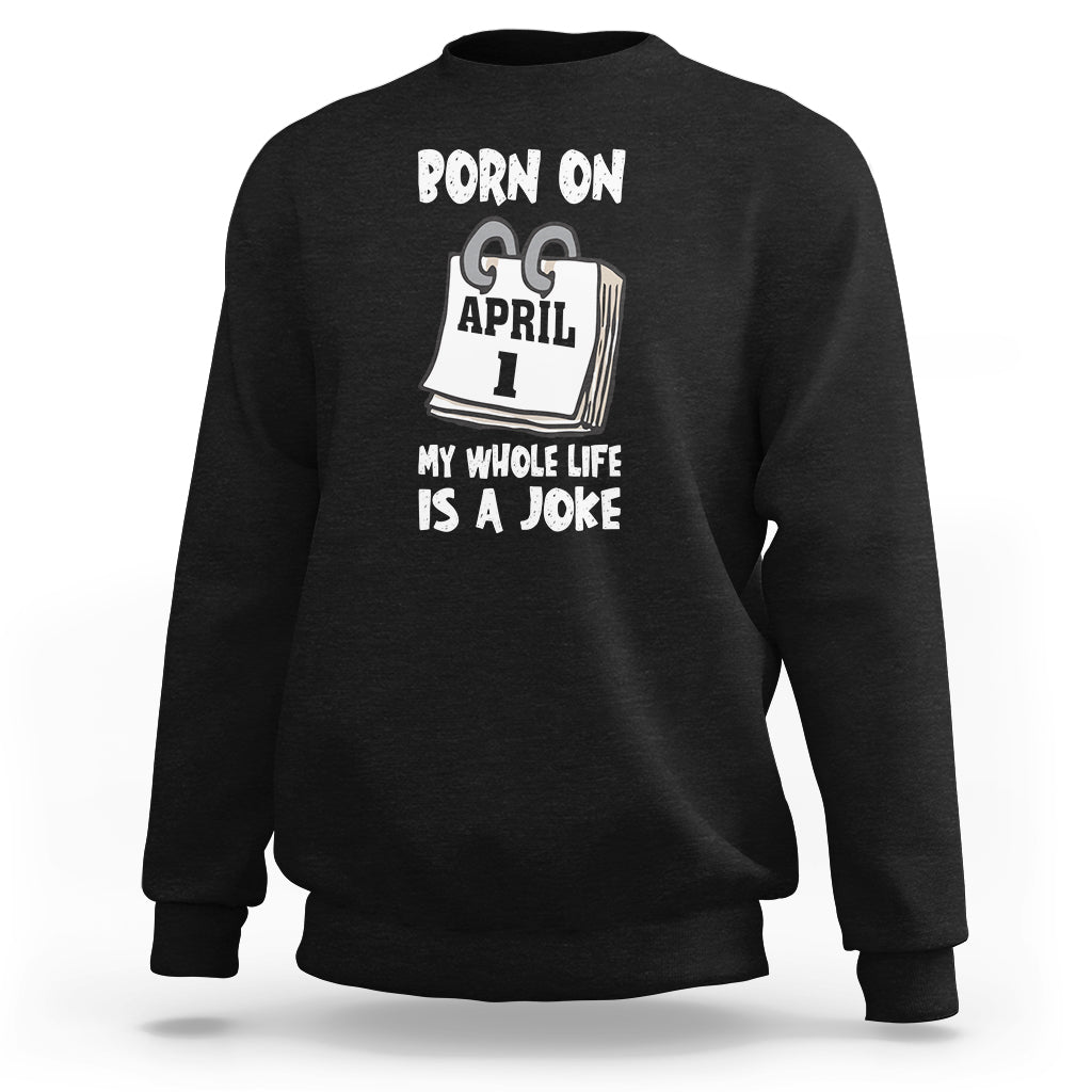 Fool's Day Birthday Sweatshirt Born On April 1st My Life Is A Joke - Wonder Print Shop