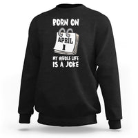 Fool's Day Birthday Sweatshirt Born On April 1st My Life Is A Joke - Wonder Print Shop