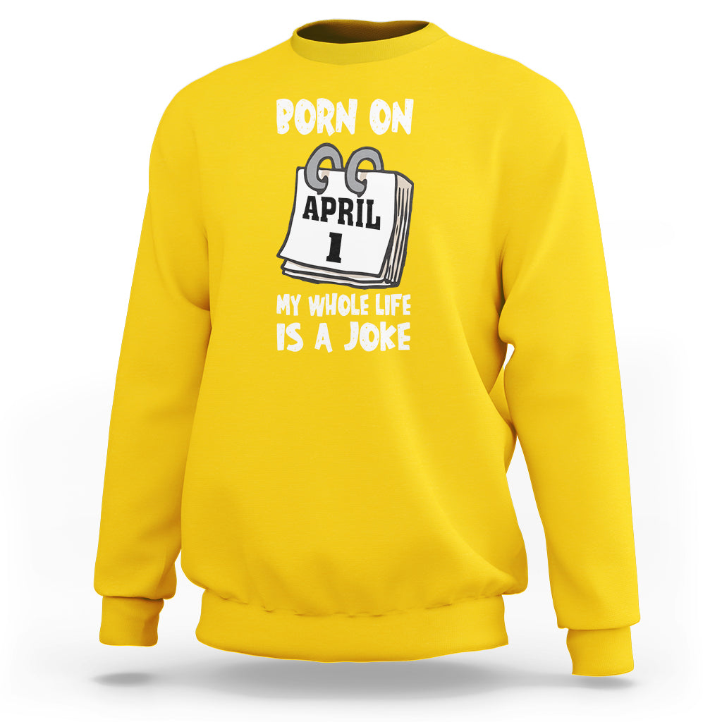 Fool's Day Birthday Sweatshirt Born On April 1st My Life Is A Joke - Wonder Print Shop