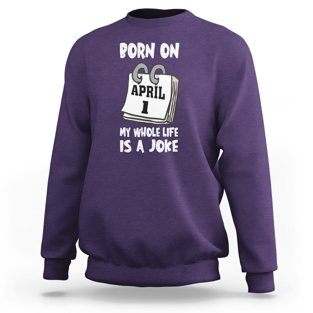 Fool's Day Birthday Sweatshirt Born On April 1st My Life Is A Joke - Wonder Print Shop