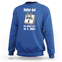 Fool's Day Birthday Sweatshirt Born On April 1st My Life Is A Joke - Wonder Print Shop