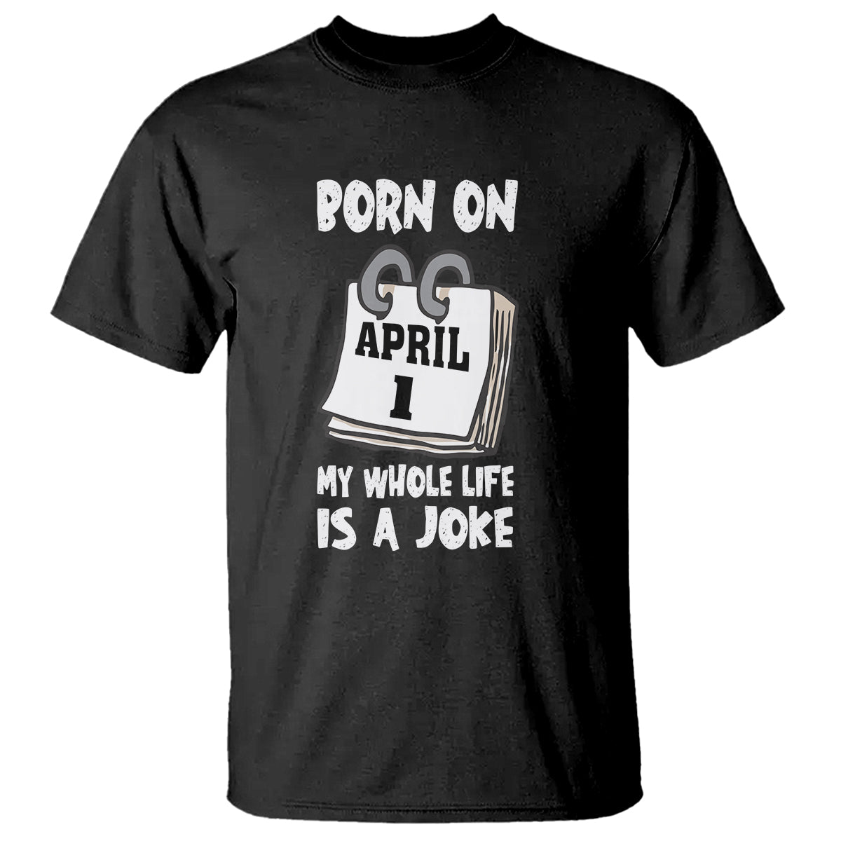 Fool's Day Birthday T Shirt Born On April 1st My Life Is A Joke - Wonder Print Shop