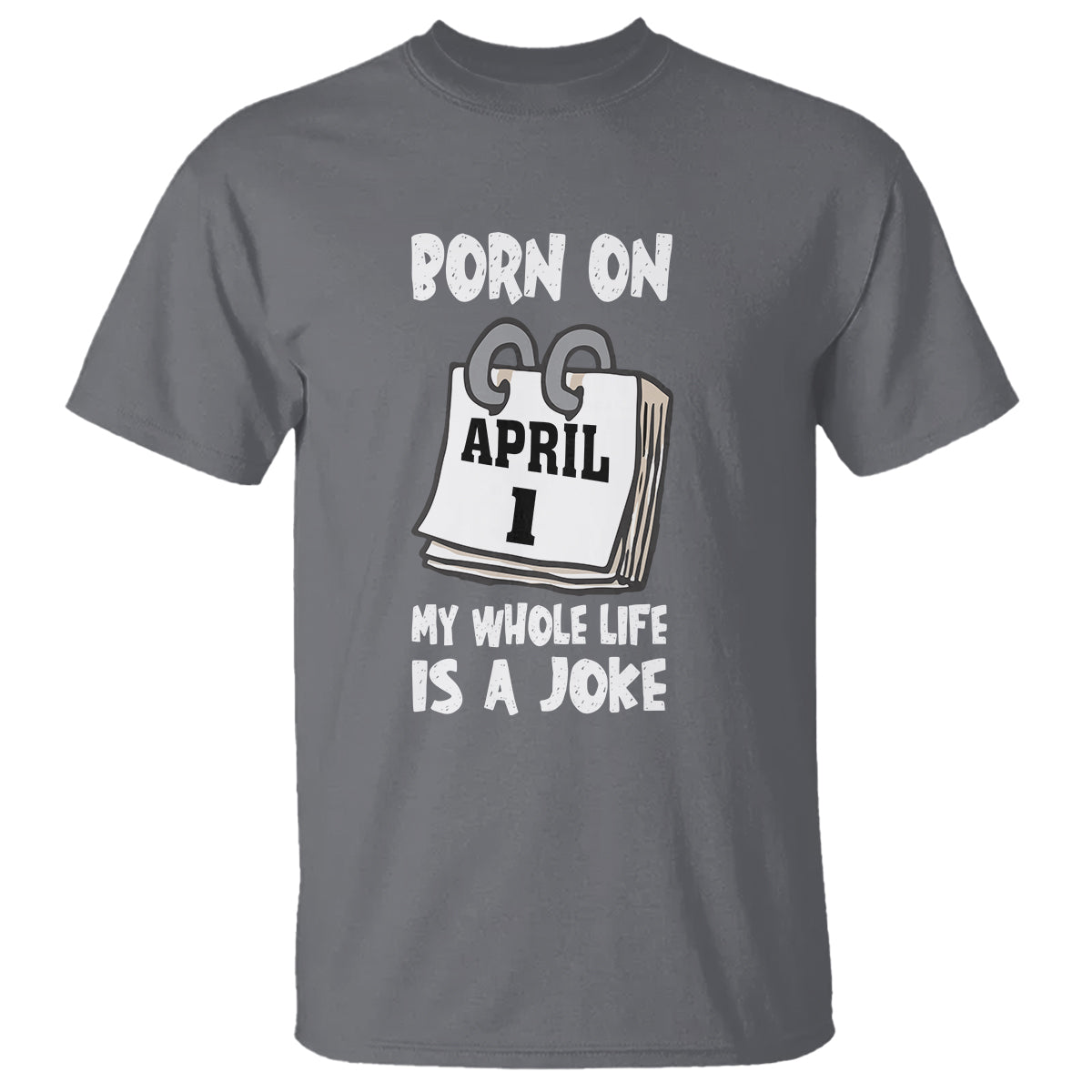 Fool's Day Birthday T Shirt Born On April 1st My Life Is A Joke - Wonder Print Shop