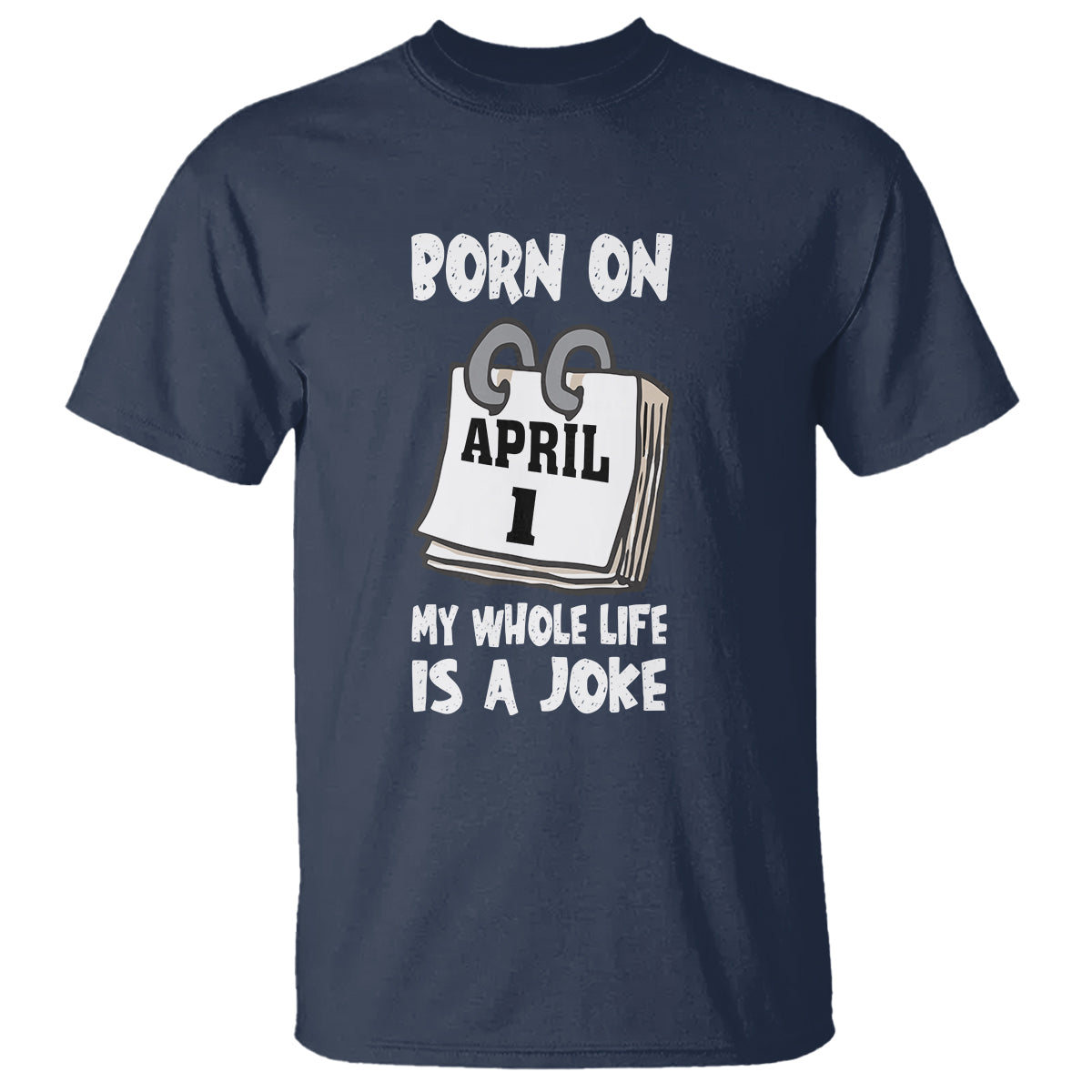 Fool's Day Birthday T Shirt Born On April 1st My Life Is A Joke - Wonder Print Shop