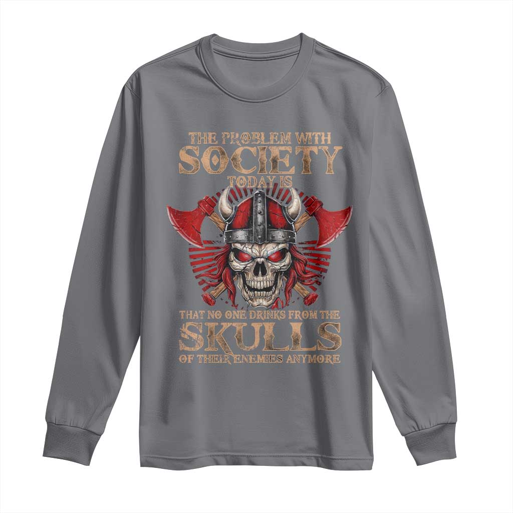 Viking Long Sleeve Shirt The Problem Is That No One Drinks From The Skulls Of Their Enemies Anymore