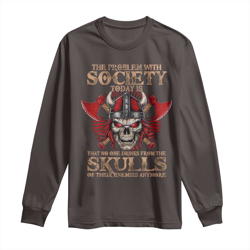 Viking Long Sleeve Shirt The Problem Is That No One Drinks From The Skulls Of Their Enemies Anymore