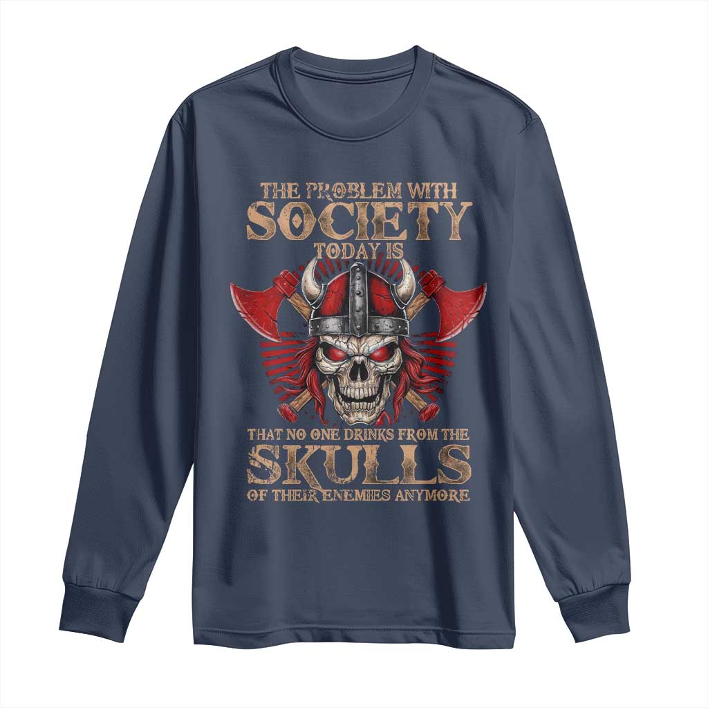 Viking Long Sleeve Shirt The Problem Is That No One Drinks From The Skulls Of Their Enemies Anymore