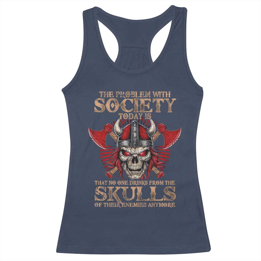 Viking Racerback Tank Top The Problem Is That No One Drinks From The Skulls Of Their Enemies Anymore