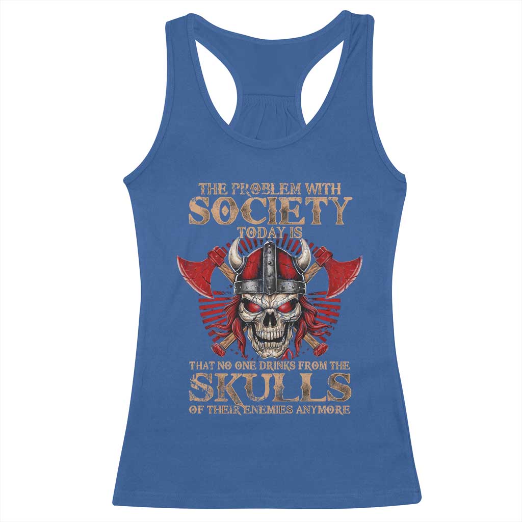 Viking Racerback Tank Top The Problem Is That No One Drinks From The Skulls Of Their Enemies Anymore
