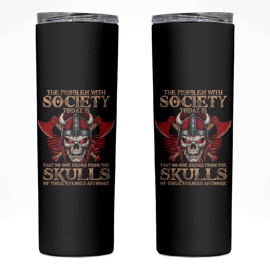 Viking Skinny Tumbler The Problem Is That No One Drinks From The Skulls Of Their Enemies Anymore