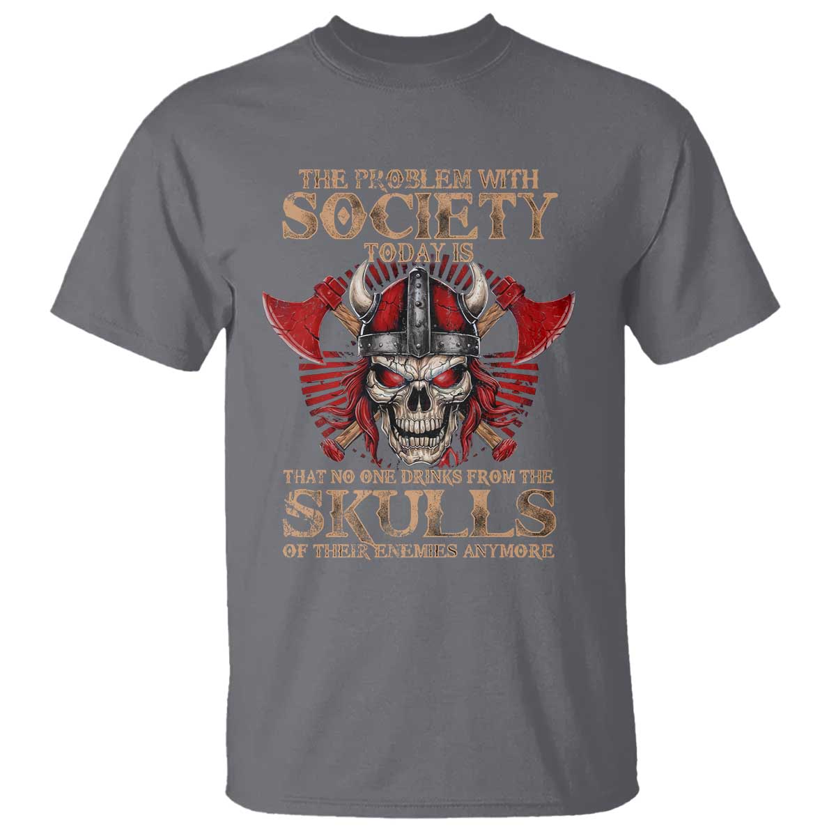 Viking T Shirt The Problem Is That No One Drinks From The Skulls Of Their Enemies Anymore