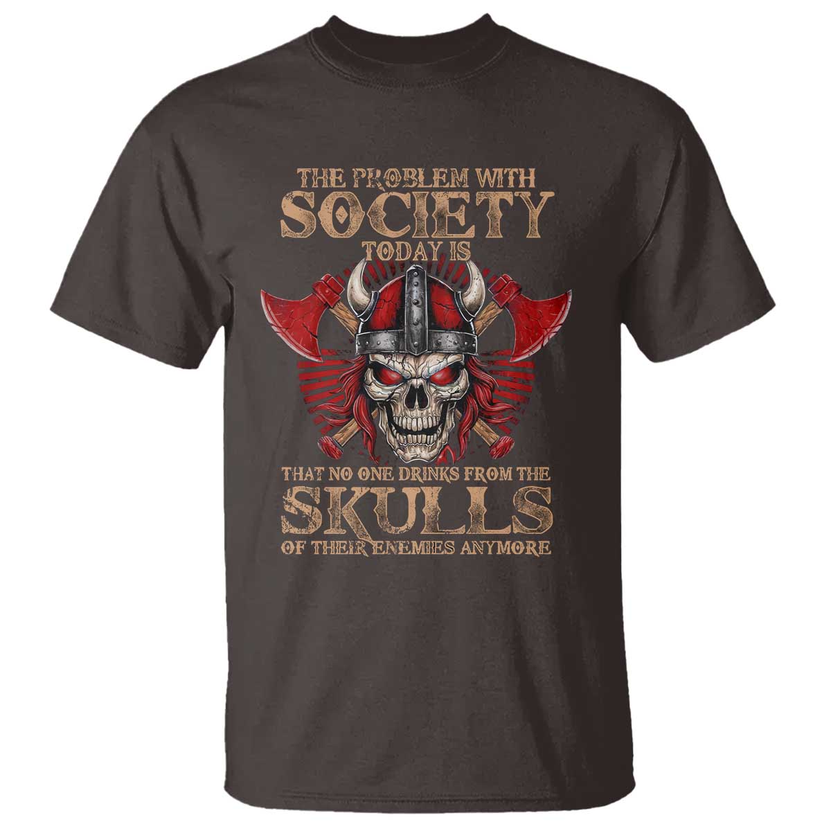 Viking T Shirt The Problem Is That No One Drinks From The Skulls Of Their Enemies Anymore