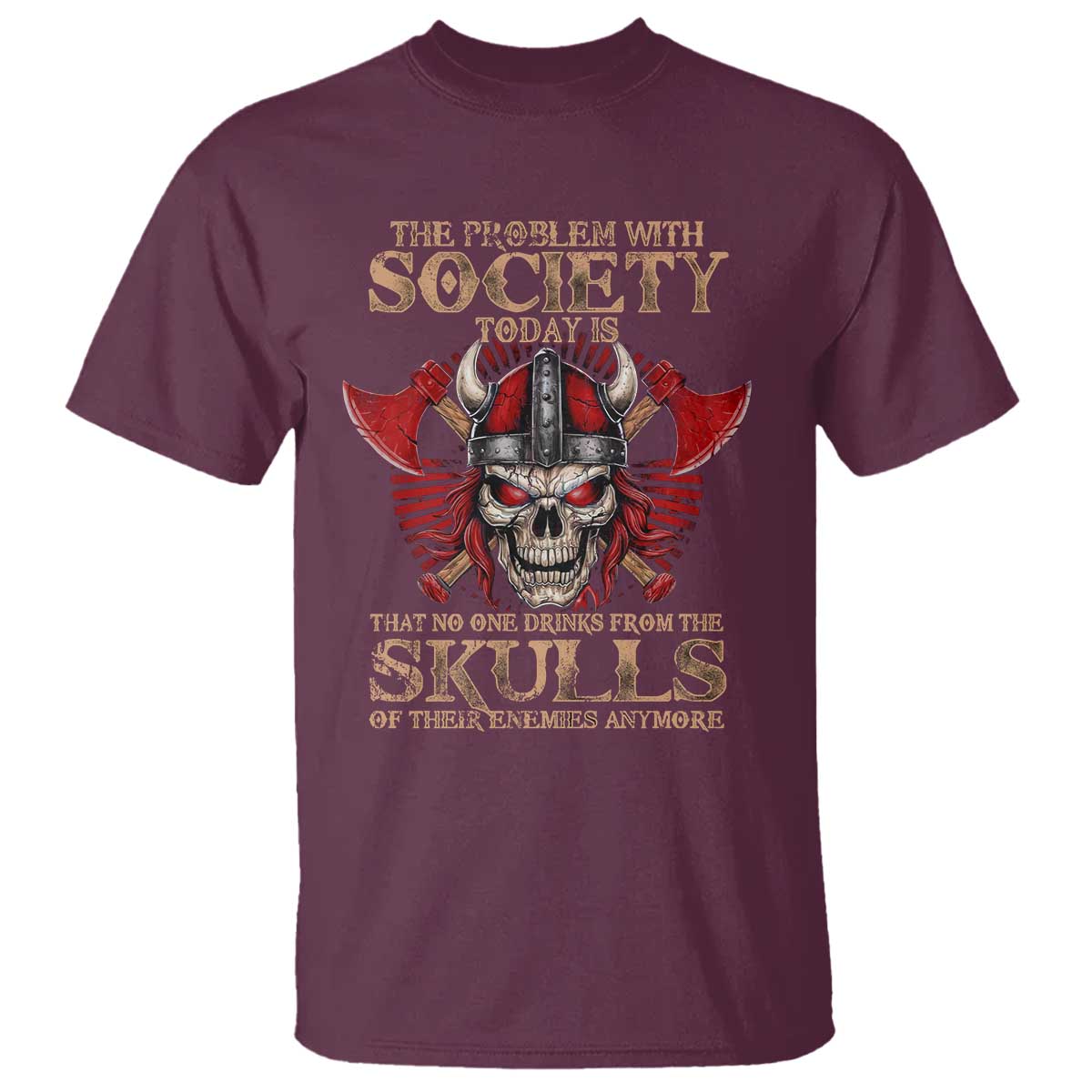 Viking T Shirt The Problem Is That No One Drinks From The Skulls Of Their Enemies Anymore