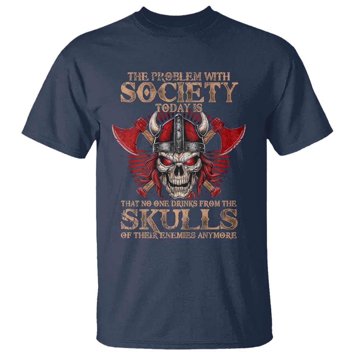 Viking T Shirt The Problem Is That No One Drinks From The Skulls Of Their Enemies Anymore