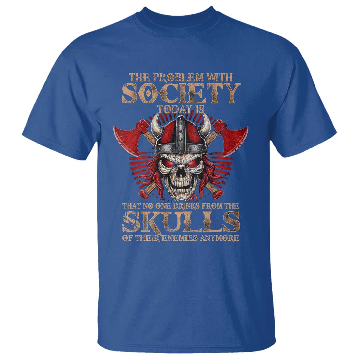 Viking T Shirt The Problem Is That No One Drinks From The Skulls Of Their Enemies Anymore