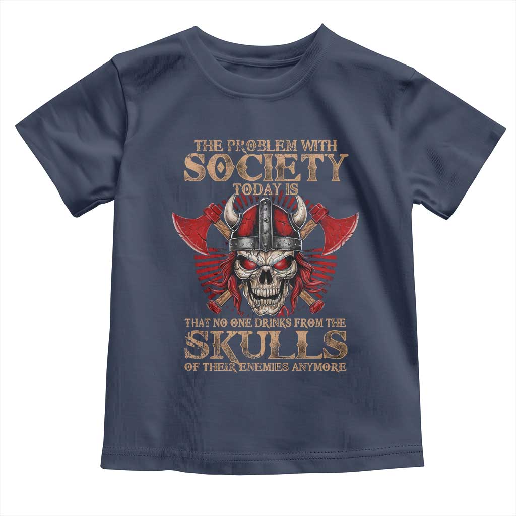 Viking Toddler T Shirt The Problem Is That No One Drinks From The Skulls Of Their Enemies Anymore