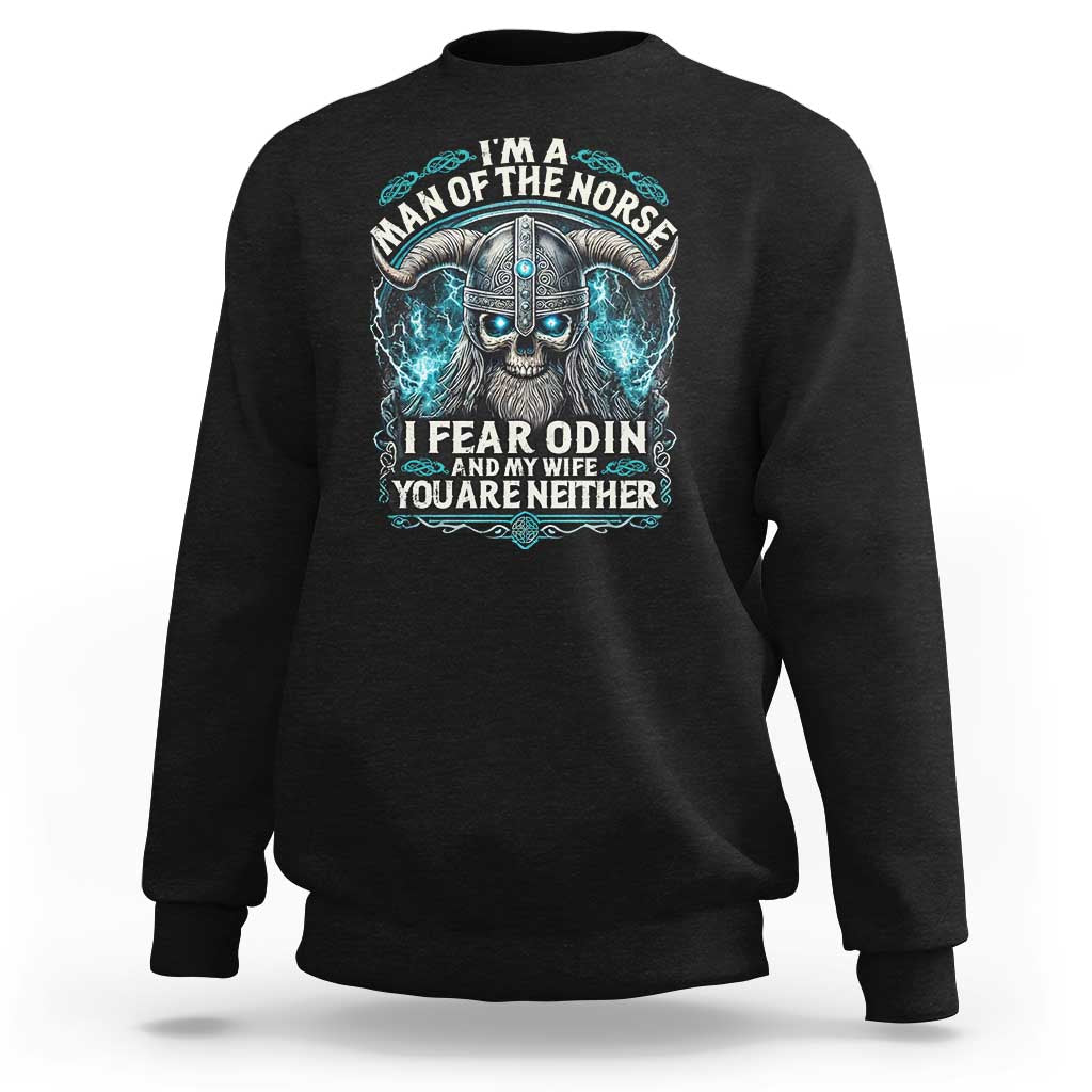 Viking Sweatshirt I Am A Man Of The Norse I Fear Odin And My Wife