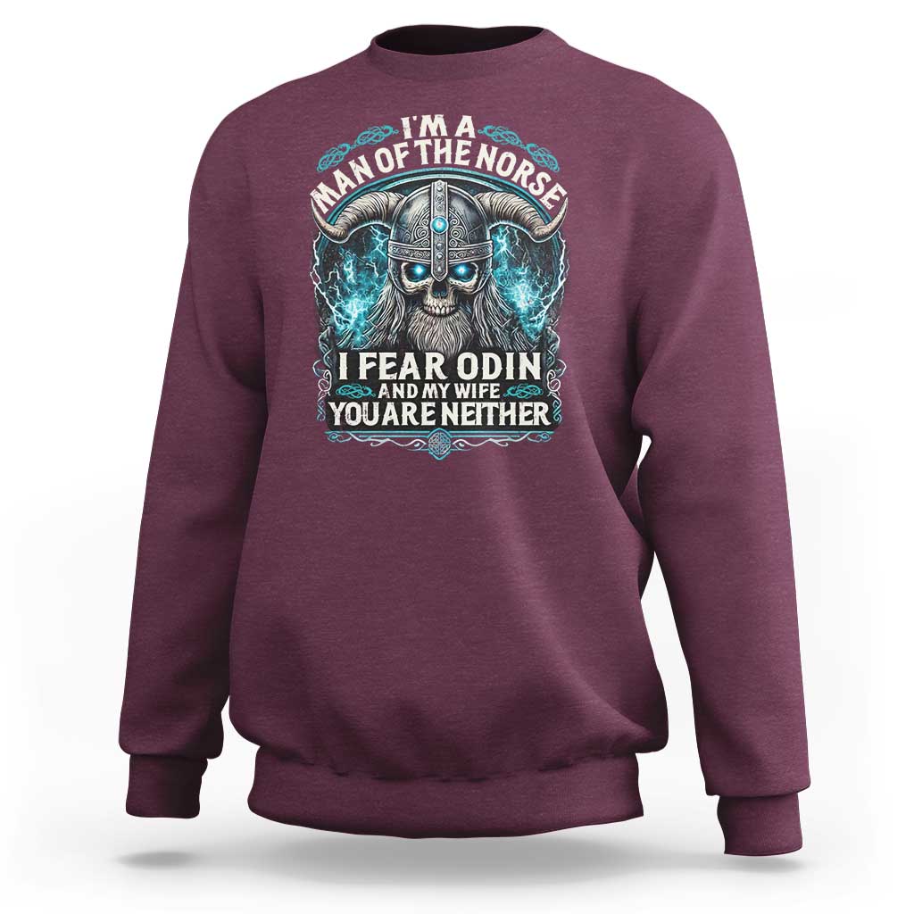 Viking Sweatshirt I Am A Man Of The Norse I Fear Odin And My Wife