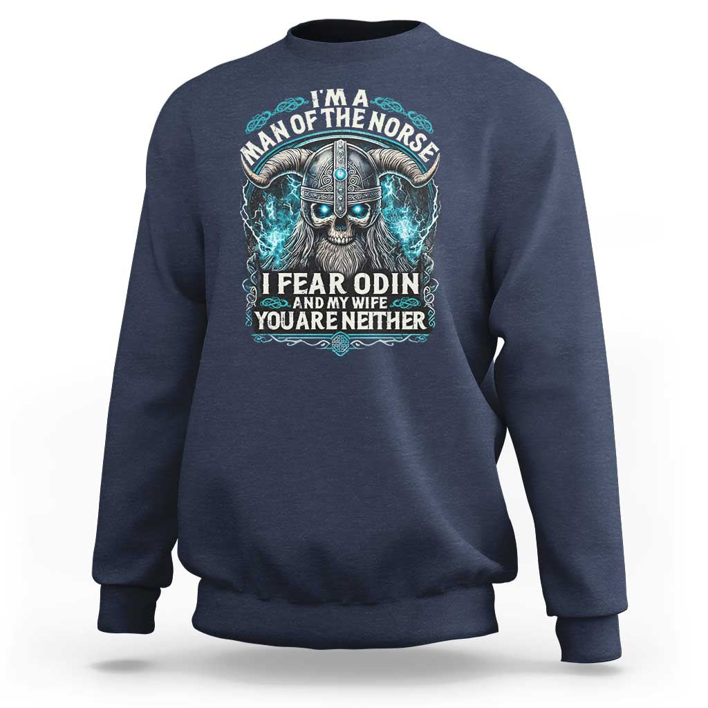 Viking Sweatshirt I Am A Man Of The Norse I Fear Odin And My Wife