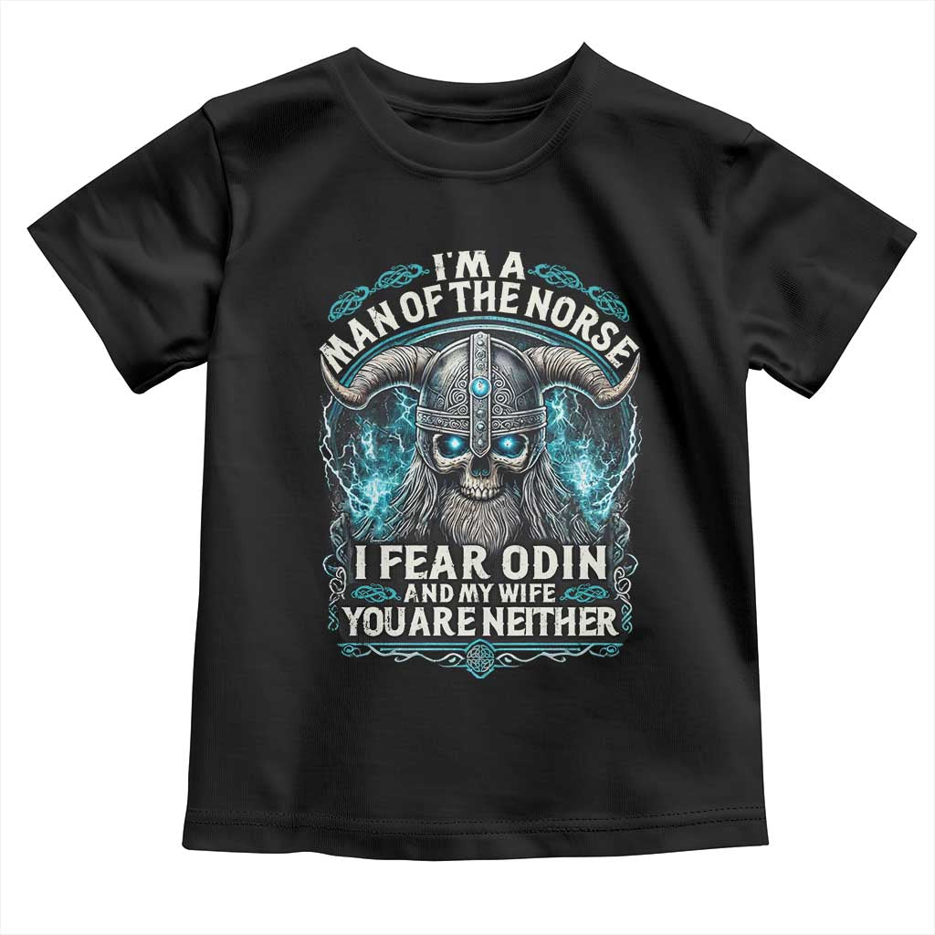 Viking Toddler T Shirt I Am A Man Of The Norse I Fear Odin And My Wife