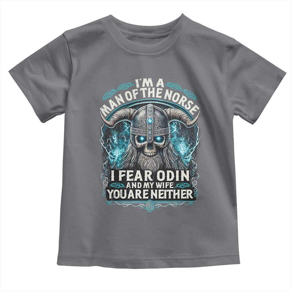 Viking Toddler T Shirt I Am A Man Of The Norse I Fear Odin And My Wife