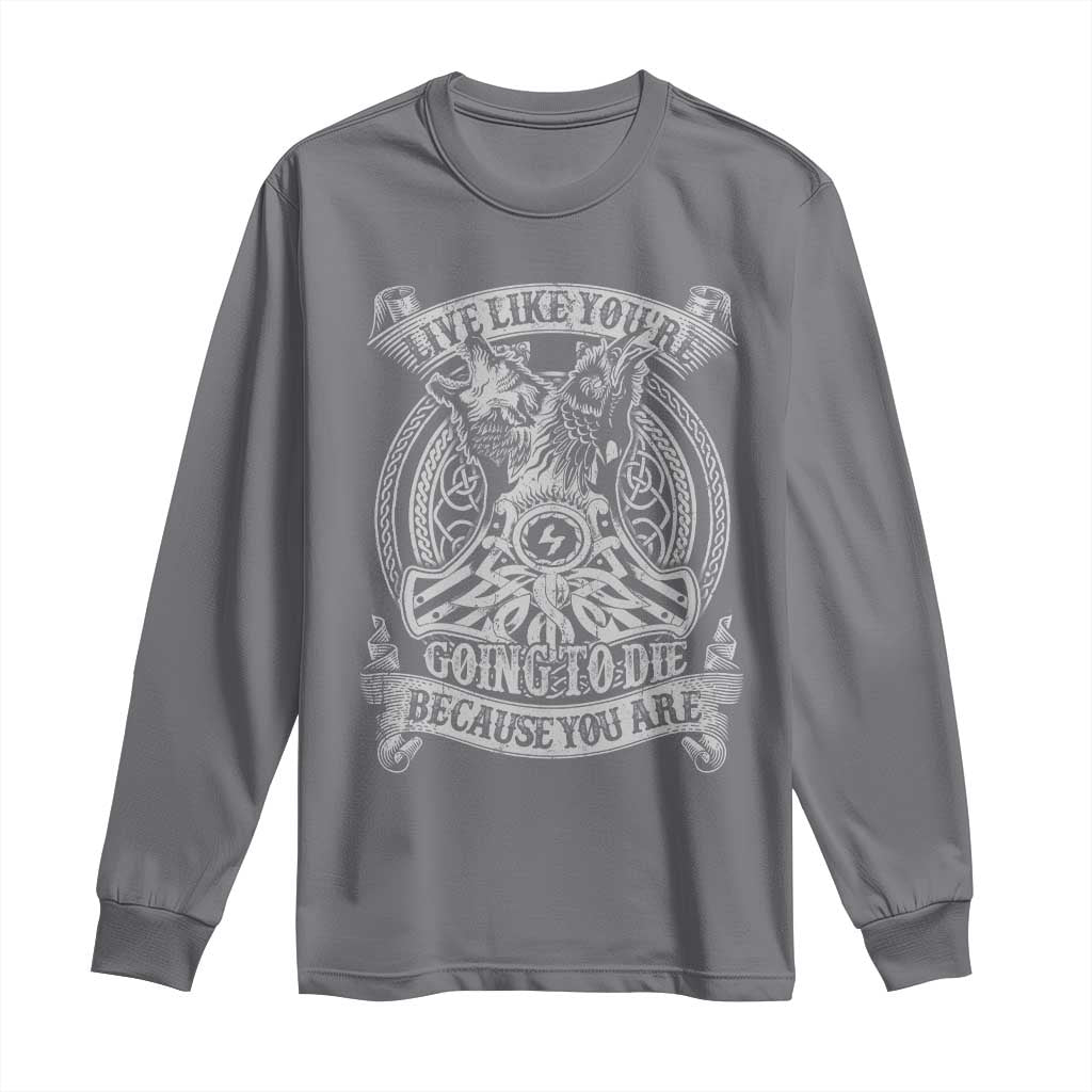 Viking Long Sleeve Shirt Live Like You're Going To Die Because You Are