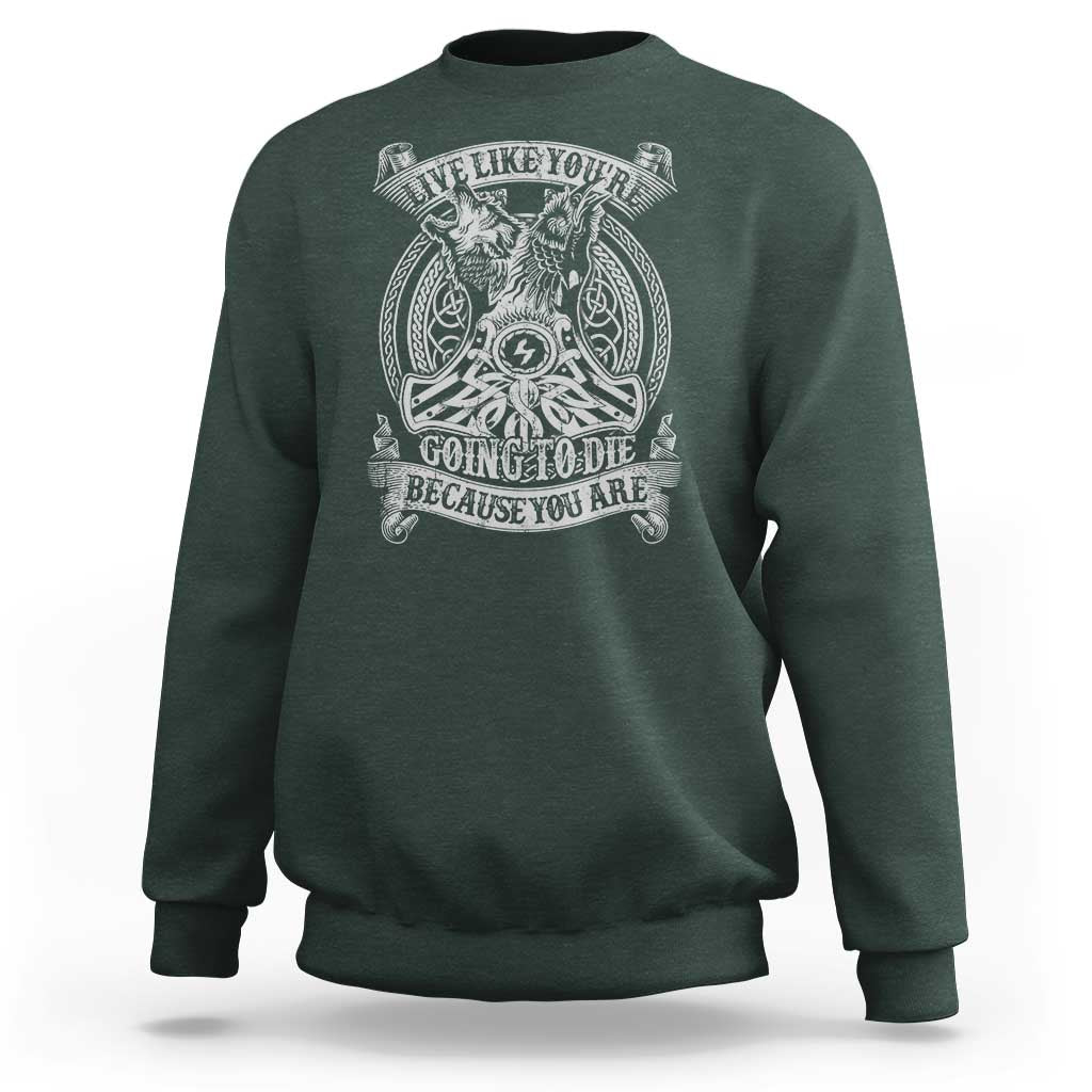 Viking Sweatshirt Live Like You're Going To Die Because You Are