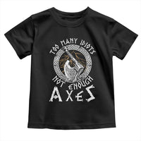 Viking Toddler T Shirt Too Many Idiots Not Enough Axes