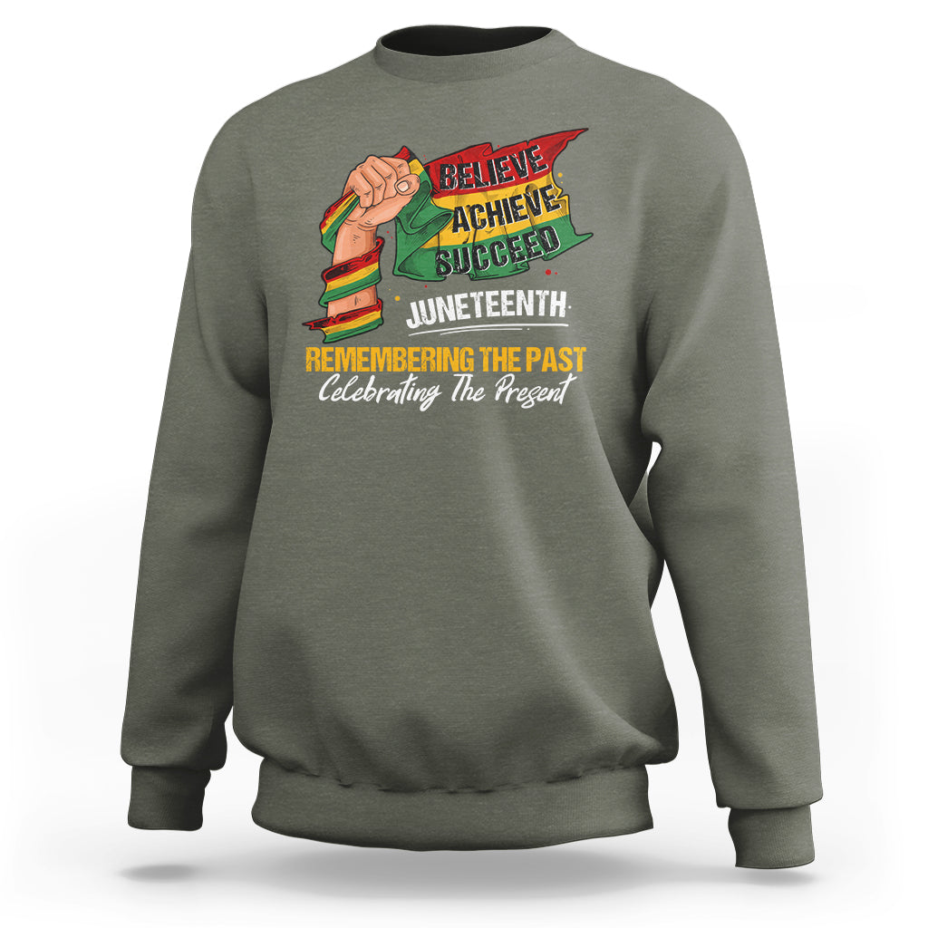 Juneteenth Sweatshirt Believe Achieve Succeed Remembering The Past Celebrationg The Present - Wonder Print Shop
