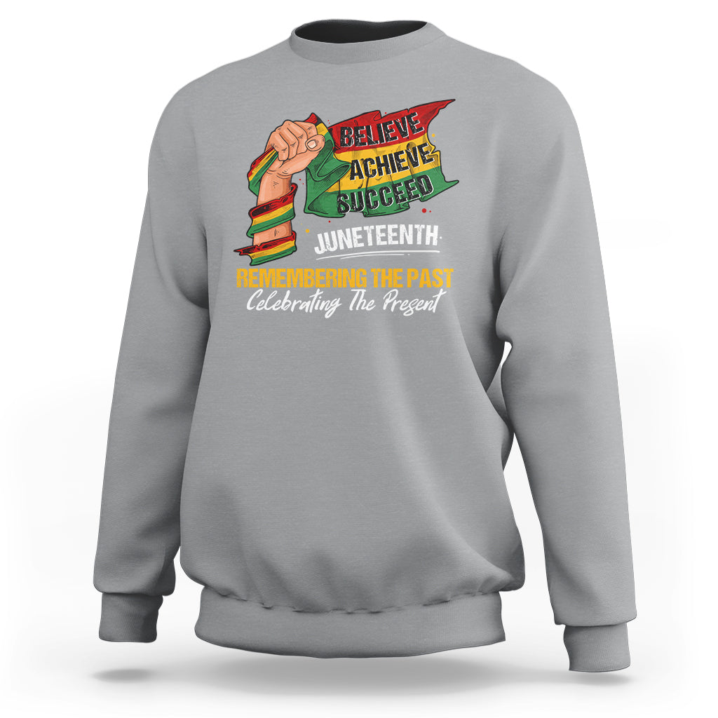Juneteenth Sweatshirt Believe Achieve Succeed Remembering The Past Celebrationg The Present - Wonder Print Shop
