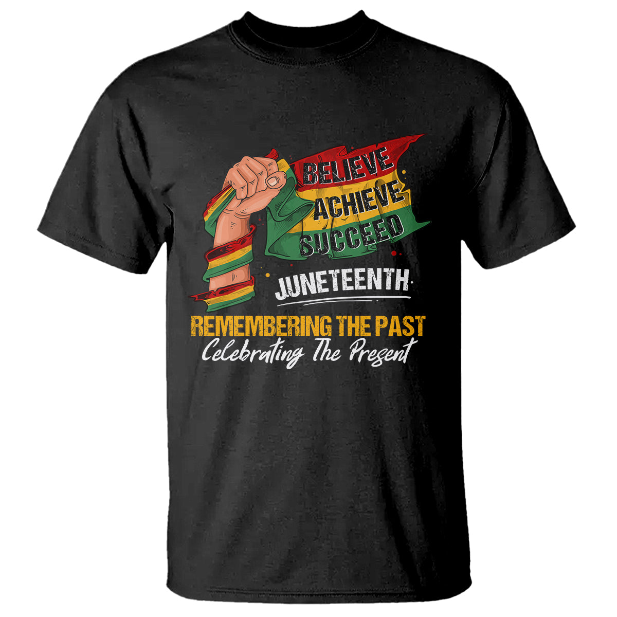 Juneteenth T Shirt Believe Achieve Succeed Remembering The Past Celebrationg The Present - Wonder Print Shop