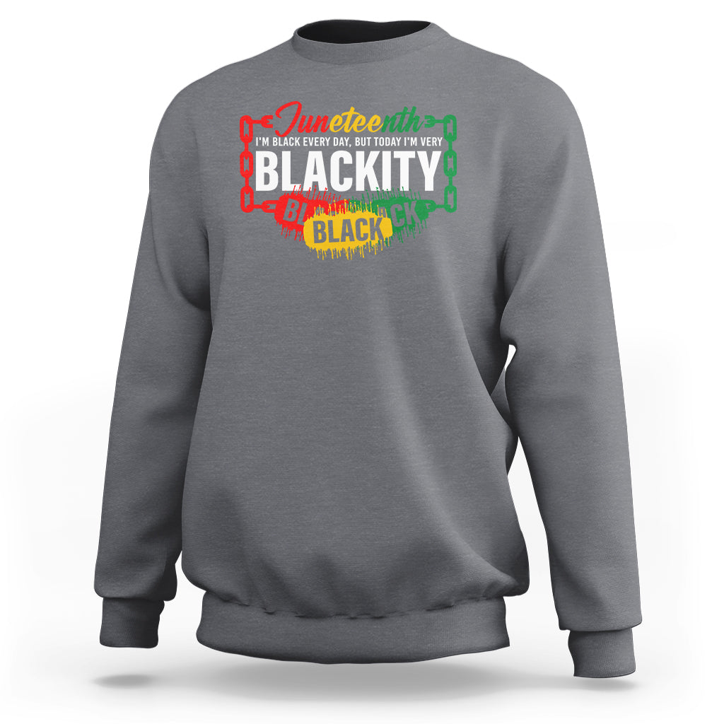 Juneteenth Sweatshirt I'm Black Everyday But Today I'm Blackity - Wonder Print Shop