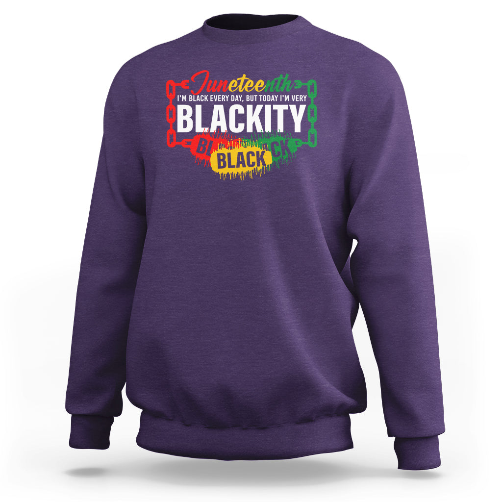 Juneteenth Sweatshirt I'm Black Everyday But Today I'm Blackity - Wonder Print Shop
