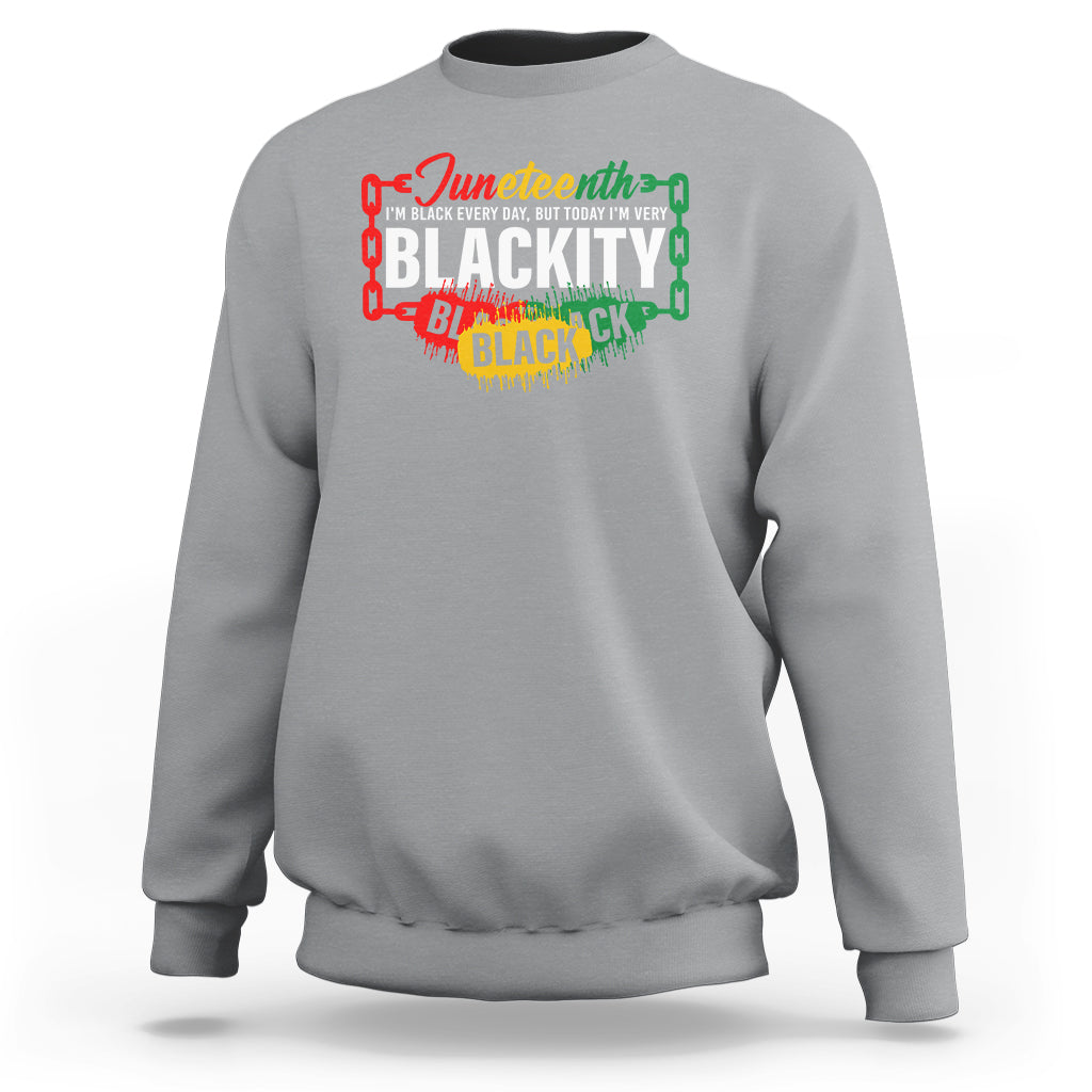 Juneteenth Sweatshirt I'm Black Everyday But Today I'm Blackity - Wonder Print Shop