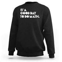Math Teacher Sweatshirt It's A Good Day to Do Math - Wonder Print Shop