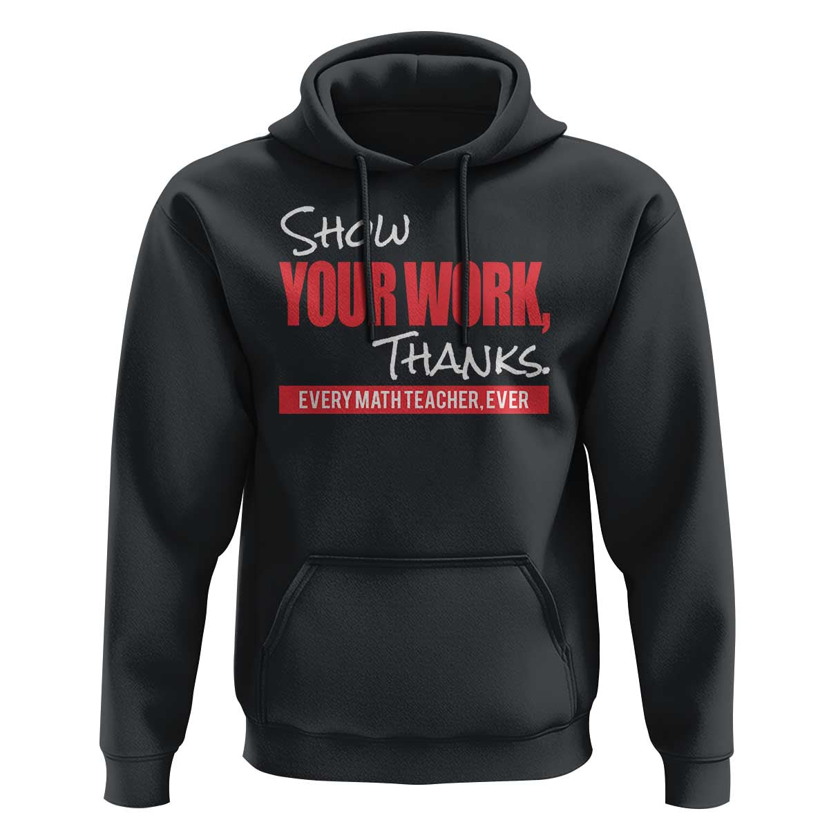 Math Teacher Hoodie Show Your Work Thanks - Wonder Print Shop