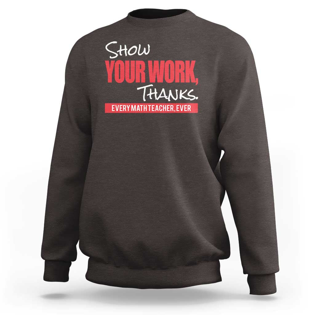 Math Teacher Sweatshirt Show Your Work Thanks - Wonder Print Shop