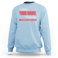 Math Teacher Sweatshirt Show Your Work Thanks - Wonder Print Shop