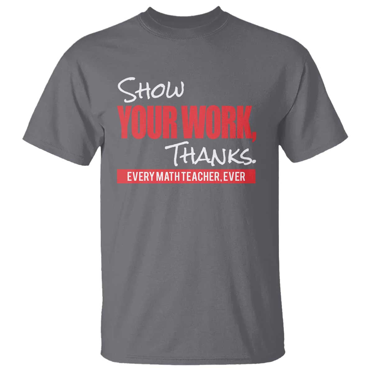 Math Teacher T Shirt Show Your Work Thanks - Wonder Print Shop